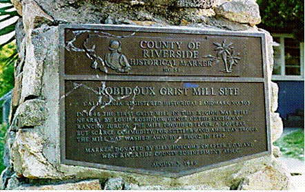 ROBIDOUX GRIST MILL SITE In 1846 the first grist mill in the region was built nearby by Louis Robidoux, owner of this section of Rancho Jurupa. The mill provided flour, a popular but scarce commodity, for settlers and American troops. The mill was washed 